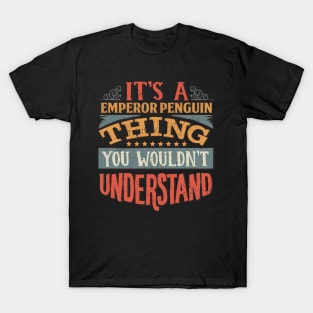 It's A Emperor Penguin Thing You Wouldn't Understand - Gift For Emperor Penguin Lover T-Shirt